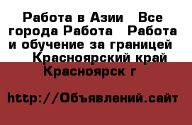 Работа в Азии - Все города Работа » Работа и обучение за границей   . Красноярский край,Красноярск г.